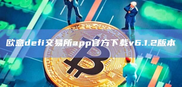 欧意defi交易所app官方下载v6.1.2版本插图 欧意defi交易所app官方下载v6.1.2版本