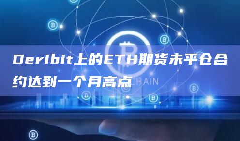 Deribit上的ETH期货未平仓合约达到一个月高点