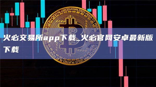 火必交易所app下载_火必官网安卓最新版下载