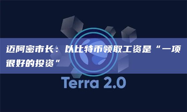 迈阿密市长:以比特币领取工资是“一项很好的投资”