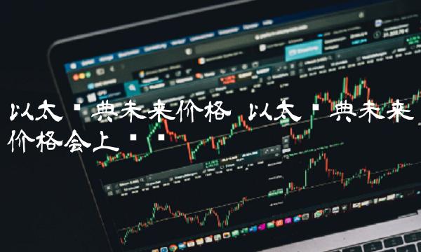 以太经典未来价格会上涨吗插图 以太经典未来价格会上涨吗