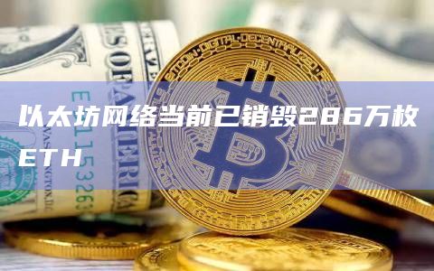 以太坊网络当前已销毁286万枚ETH