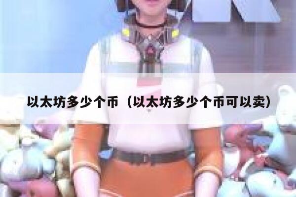 以太坊多少个币(以太坊多少个币可以卖)插图 以太坊多少个币(以太坊多少个币可以卖)