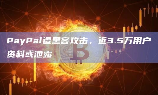 PayPal遭黑客攻击,近3.5万用户资料或泄露插图 PayPal遭黑客攻击,近3.5万用户资料或泄露