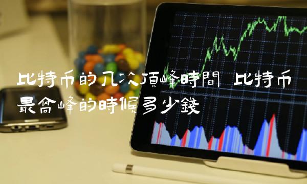 比特币最高峰的时候多少钱