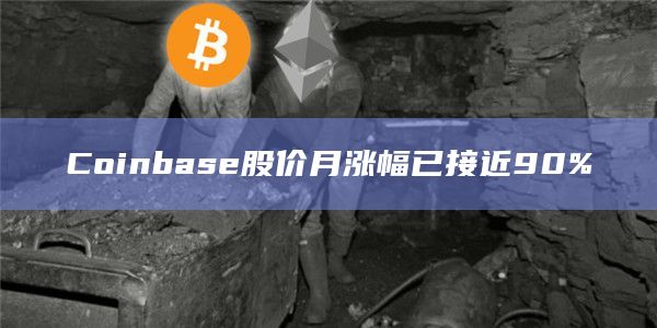 Coinbase股价月涨幅已接近90%