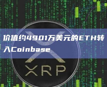 价值约4901万美元的ETH转入Coinbase