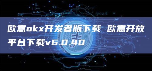 欧意okx开发者版下载 欧意开放平台下载v6.0.40