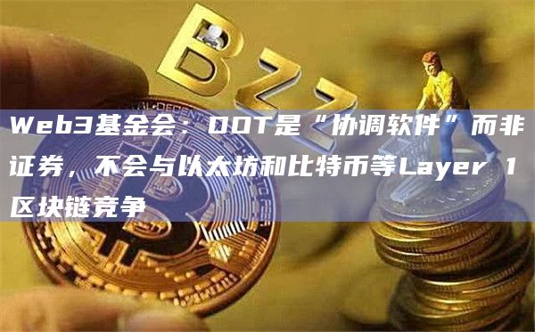 Web3基金会:DOT是“协调软件”而非证券,不会与以太坊和比特币等Layer 1区块链竞争