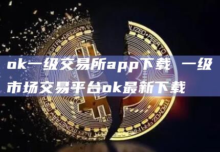 ok一级交易所app下载 一级市场交易平台ok最新下载