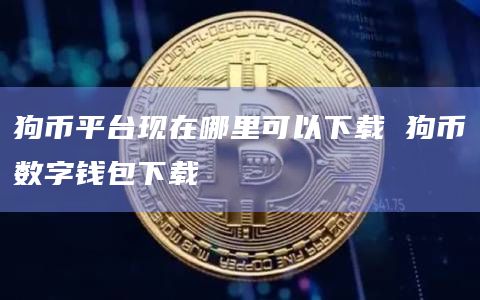 狗币平台现在哪里可以下载 狗币数字钱包下载