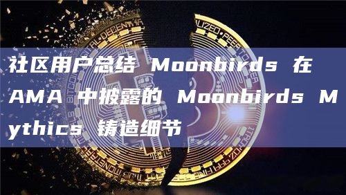 社区用户总结 Moonbirds 在 AMA 中披露的 Moonbirds Mythics 铸造细节 社区用户总结 Moonbirds 在 AMA 中披露的 Moonbirds Mythics 铸造细节