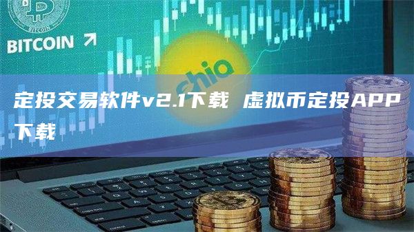 定投交易软件v2.1下载 虚拟币定投APP下载 定投交易软件v2.1下载 虚拟币定投APP下载