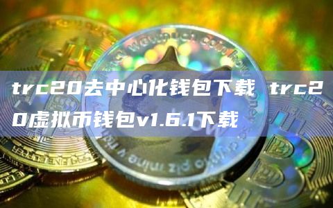 trc20去中心化钱包下载 trc20虚拟币钱包v1.6.1下载