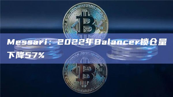 Messari：2022年Balancer锁仓量下降57%