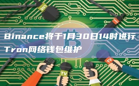 Binance将于1月30日14时进行Tron网络钱包维护