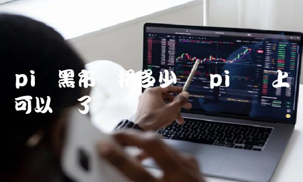pi币黑市价格多少钱