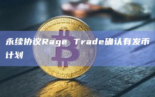 永续协议Rage Trade确认有发币计划