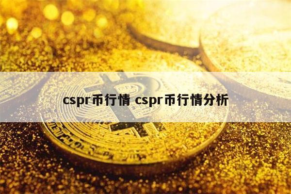 cspr币能入手吗 cspr币行情分析插图 cspr币能入手吗 cspr币行情分析
