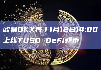 欧易OKX将于1月12日14:00上线TUSD DeFi赚币