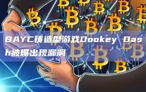 BAYC铸造型游戏Dookey Dash被爆出现漏洞