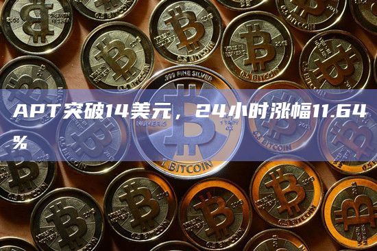 APT突破14美元,24小时涨幅11.64%