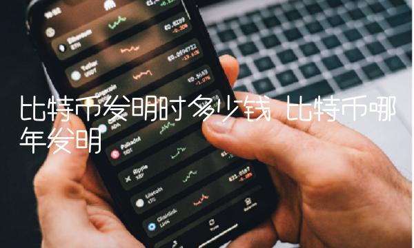 比特币发明时多少钱 比特币发明时多少钱