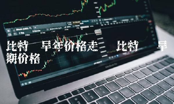 比特币早年价格走势