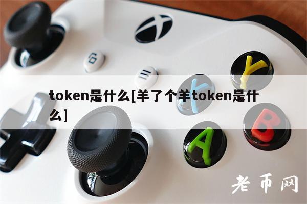 token是什么[羊了个羊token是什么]