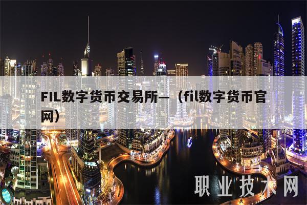 FIL数字货币交易所—（fil数字货币官网）
