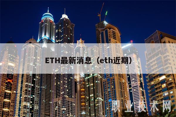 ETH最新消息（eth近期）