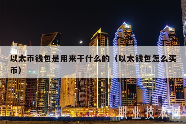 以太币钱包是用来干什么的（以太钱包怎么买币）