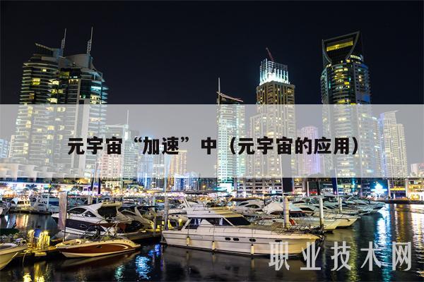 元宇宙“加速”中(元宇宙的应用) 元宇宙“加速”中(元宇宙的应用)