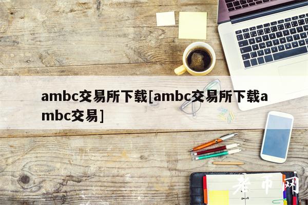 ambc交易所下载[ambc交易所下载ambc交易]
