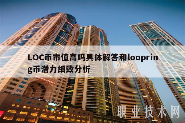 LOC币市值高吗具体解答和loopring币潜力细致分析
