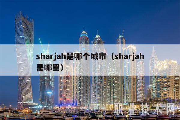 sharjah是哪个城市(sharjah是哪里)