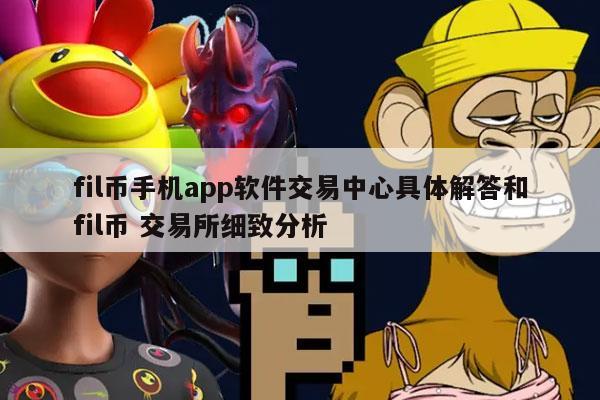 fil币手机app软件交易中心具体解答和fil币 交易所细致分析插图 fil币手机app软件交易中心具体解答和fil币 交易所细致分析
