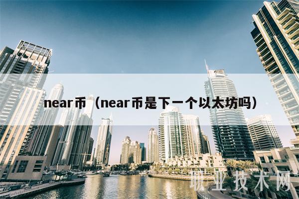 near币（near币是下一个以太坊吗）