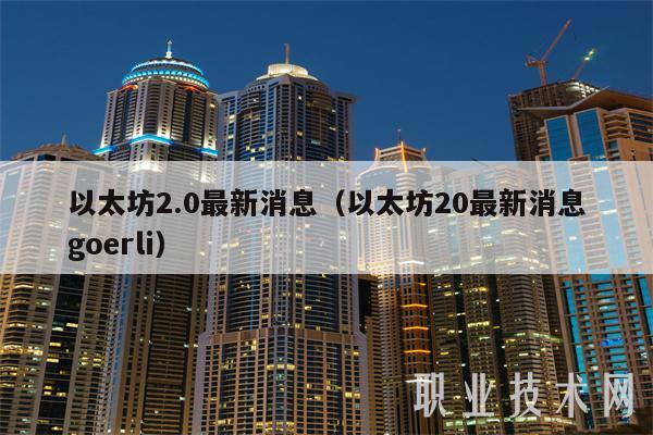 以太坊2.0最新消息（以太坊20最新消息goerli）