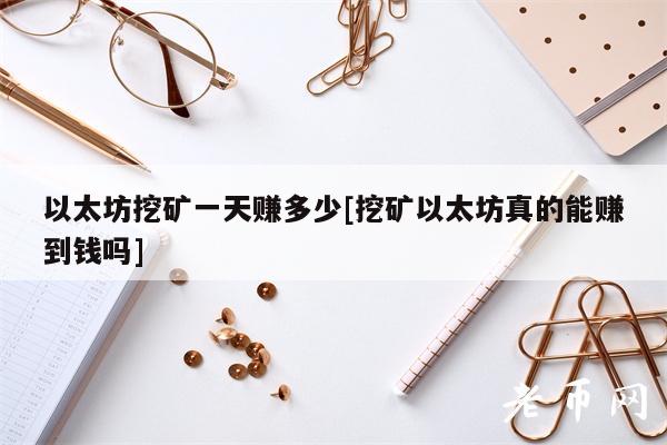 以太坊挖矿一天赚多少[挖矿以太坊真的能赚到钱吗]