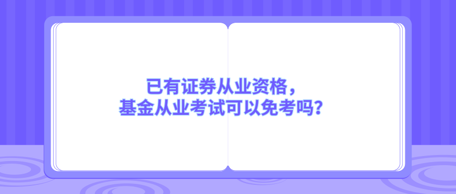 基金从业资格考试免考条件（证券从业 基金从业免考）
