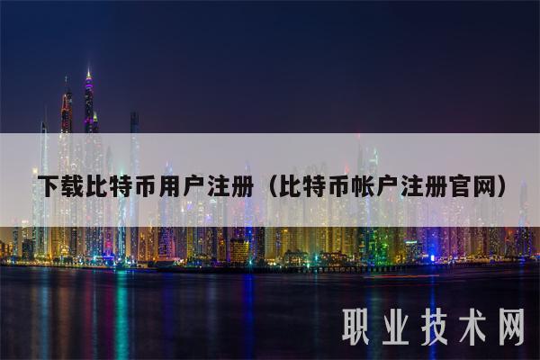 下载比特币用户注册（比特币帐户注册官网）