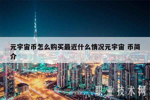元宇宙币怎么购买最近什么情况元宇宙 币简介 元宇宙币怎么购买最近什么情况元宇宙 币简介