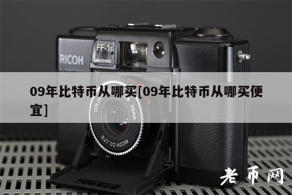 09年比特币从哪买[09年比特币从哪买便宜]