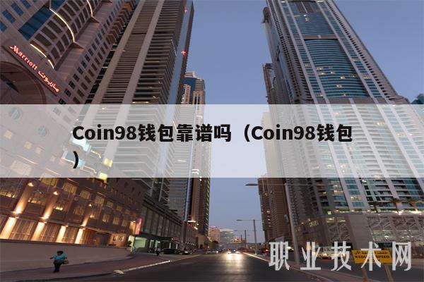 Coin98钱包靠谱吗（Coin98钱包）