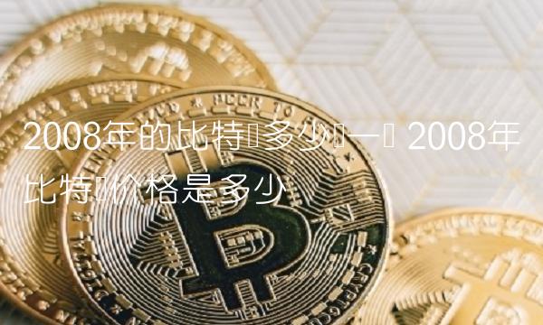 2008年的比特币多少钱一个