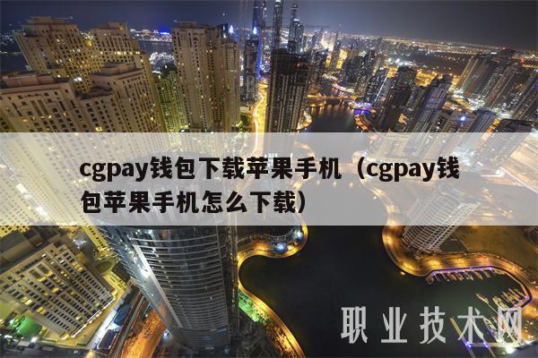 cgpay钱包下载苹果手机（cgpay钱包苹果手机怎么下载）