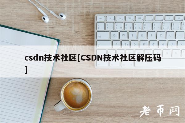 csdn技术社区[CSDN技术社区解压码]