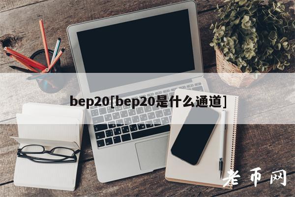 bep20[bep20是什么通道]