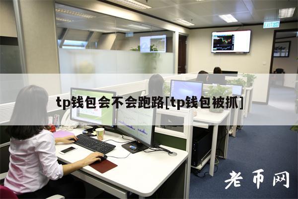 tp钱包会不会跑路[tp钱包被抓]
